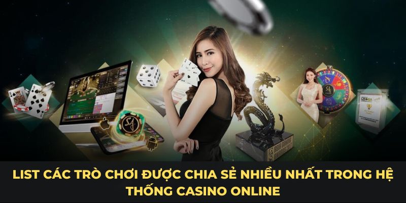 List các trò chơi được chia sẻ nhiều nhất trong hệ thống Casino online