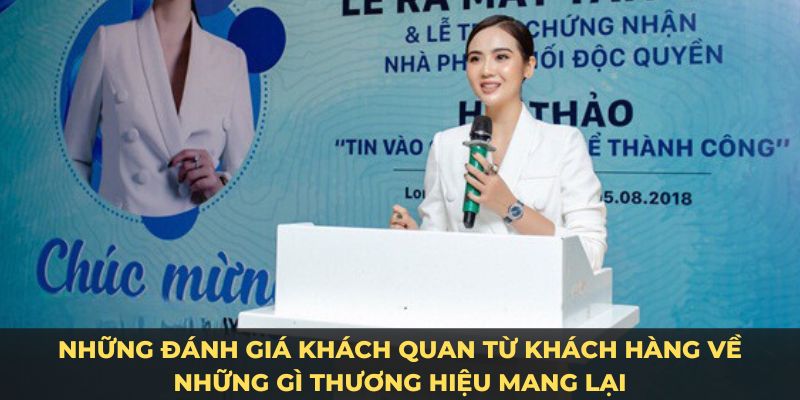 Những đánh giá khách quan từ khách hàng về những gì thương hiệu mang lại