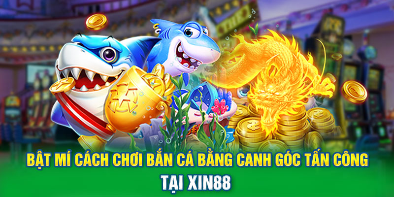 Bật mí cách chơi bắn cá bằng canh góc tấn công